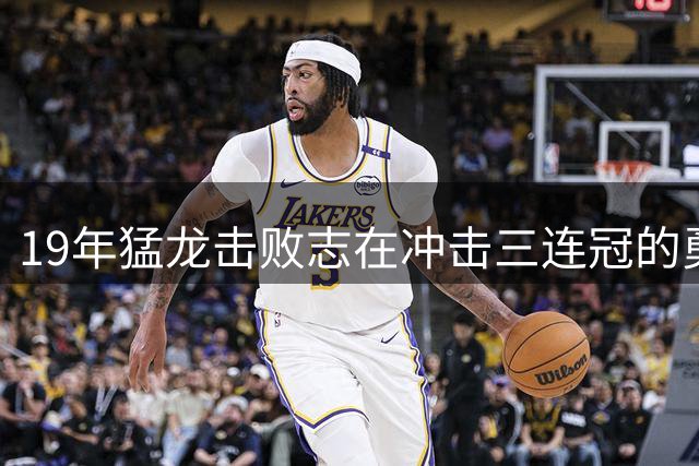 19年猛龙击败志在冲击三连冠的勇士，靠的是实力还是运气？